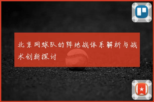 北京网球队的阵地战体系解析与战术创新探讨