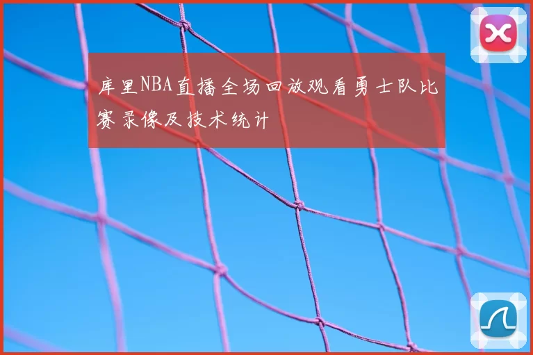 库里NBA直播全场回放观看勇士队比赛录像及技术统计