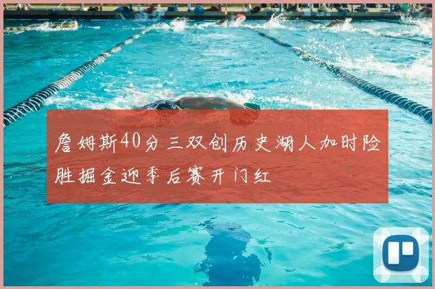 詹姆斯40分三双创历史湖人加时险胜掘金迎季后赛开门红
