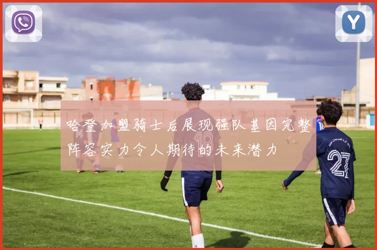 哈登加盟骑士后展现强队基因完整阵容实力令人期待的未来潜力