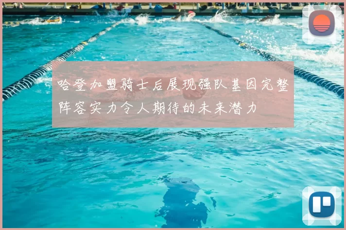哈登加盟骑士后展现强队基因完整阵容实力令人期待的未来潜力