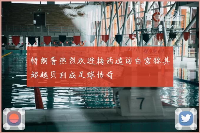 特朗普热烈欢迎梅西造访白宫称其超越贝利成足球传奇