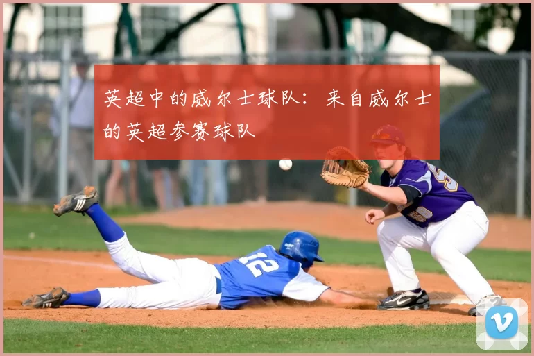 英超中的威尔士球队：来自威尔士的英超参赛球队