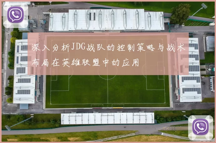深入分析JDG战队的控制策略与战术布局在英雄联盟中的应用
