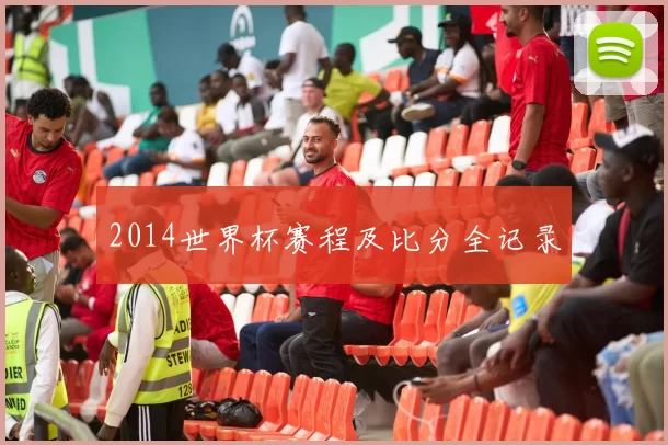 2014世界杯赛程及比分全记录